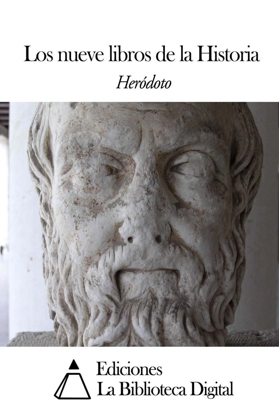 Los nueve libros de la Historia de Heródoto de Halicarnaso el primer viaje por el mundo antiguo Los nueve libros de la Historia de Heródoto de Halicarnaso el primer viaje por el mundo antiguo